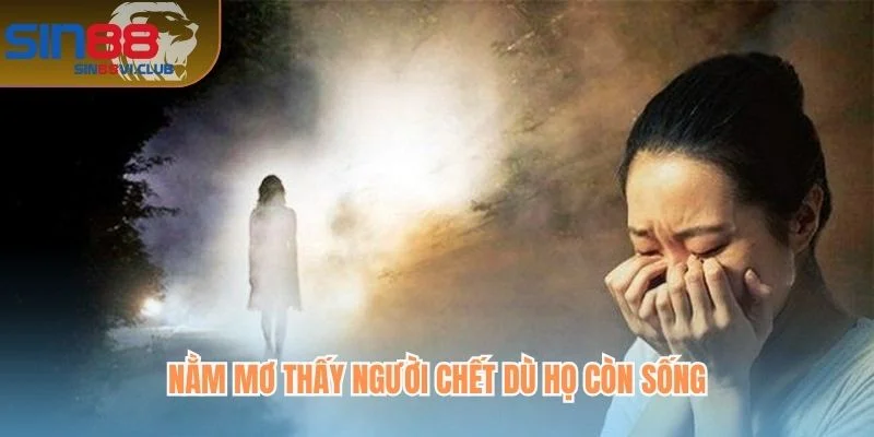 Nằm mơ thấy người chết dù họ còn sống