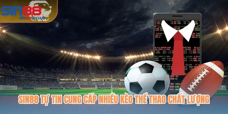 SIN88 tự tin cung cấp nhiều kèo thể thao chất lượng